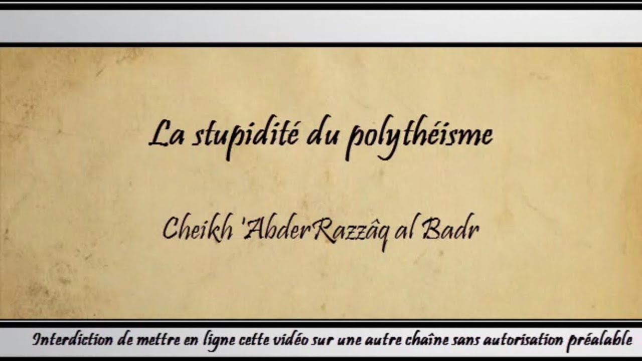 La stupidit&eacute; du polyth&eacute;isme - Cheikh 'AbderRazz&acirc;q al Badr