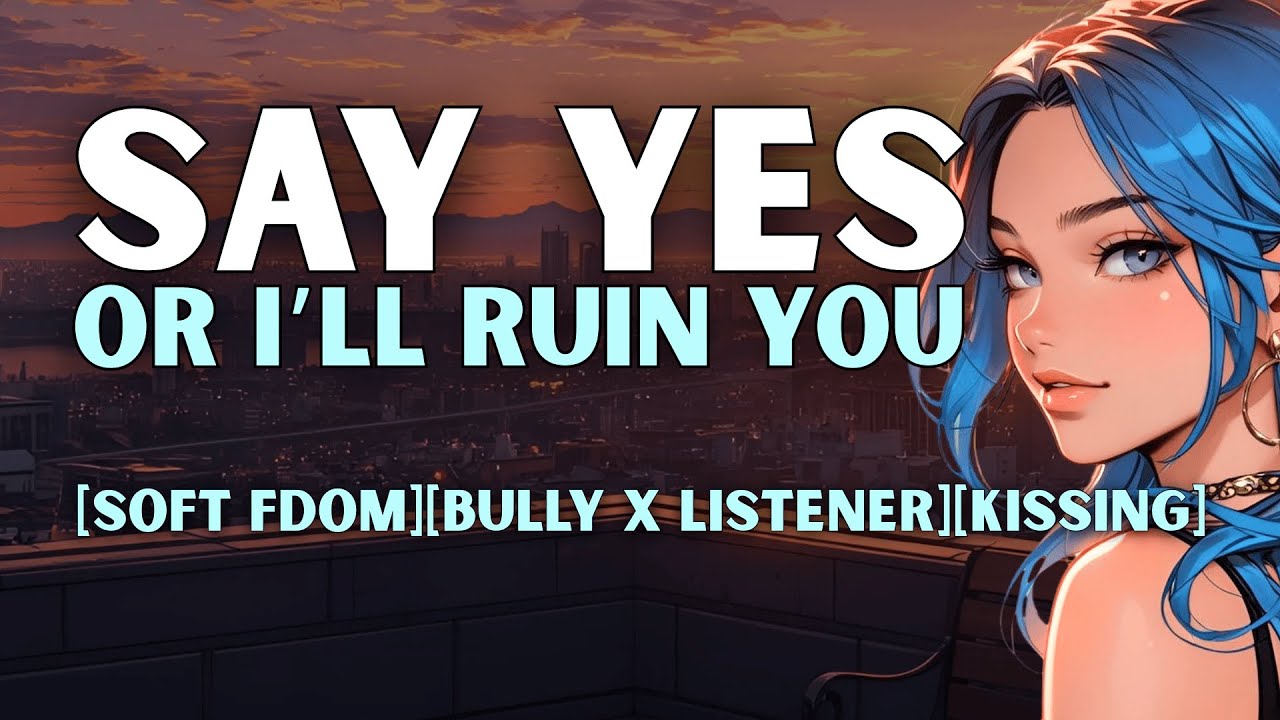 [F4A]Pinned on the Rooftop By Your Bully[Soft Fdom][Bully x Listener][Kissing]