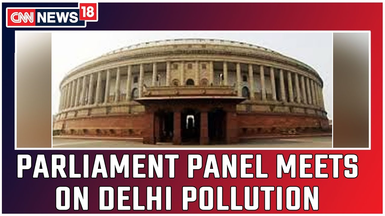 Parliament Standing Committee on Urban Development Takes Stock On Delhi's Air Pollution | CNN News18