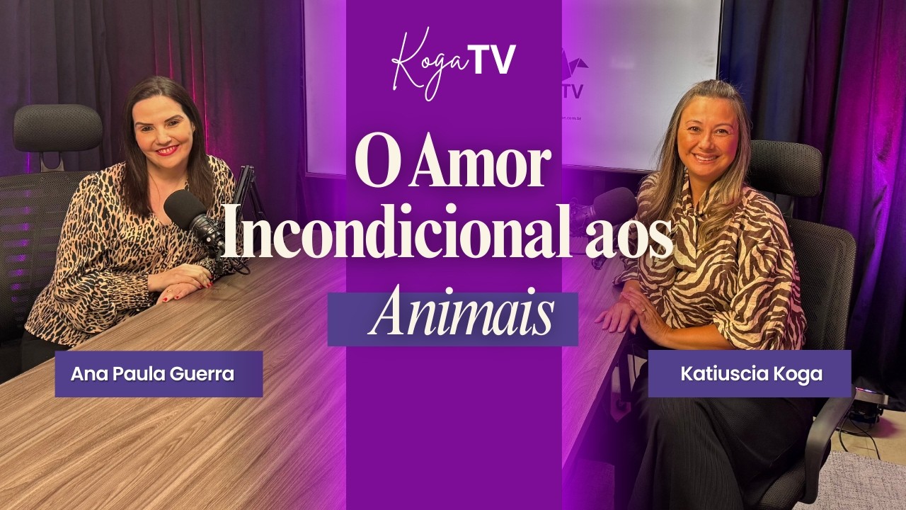 O Amor Incondicional aos Animais: O Verdadeiro Remédio da Alma | Com Ana Paula Guerra | KogaTV