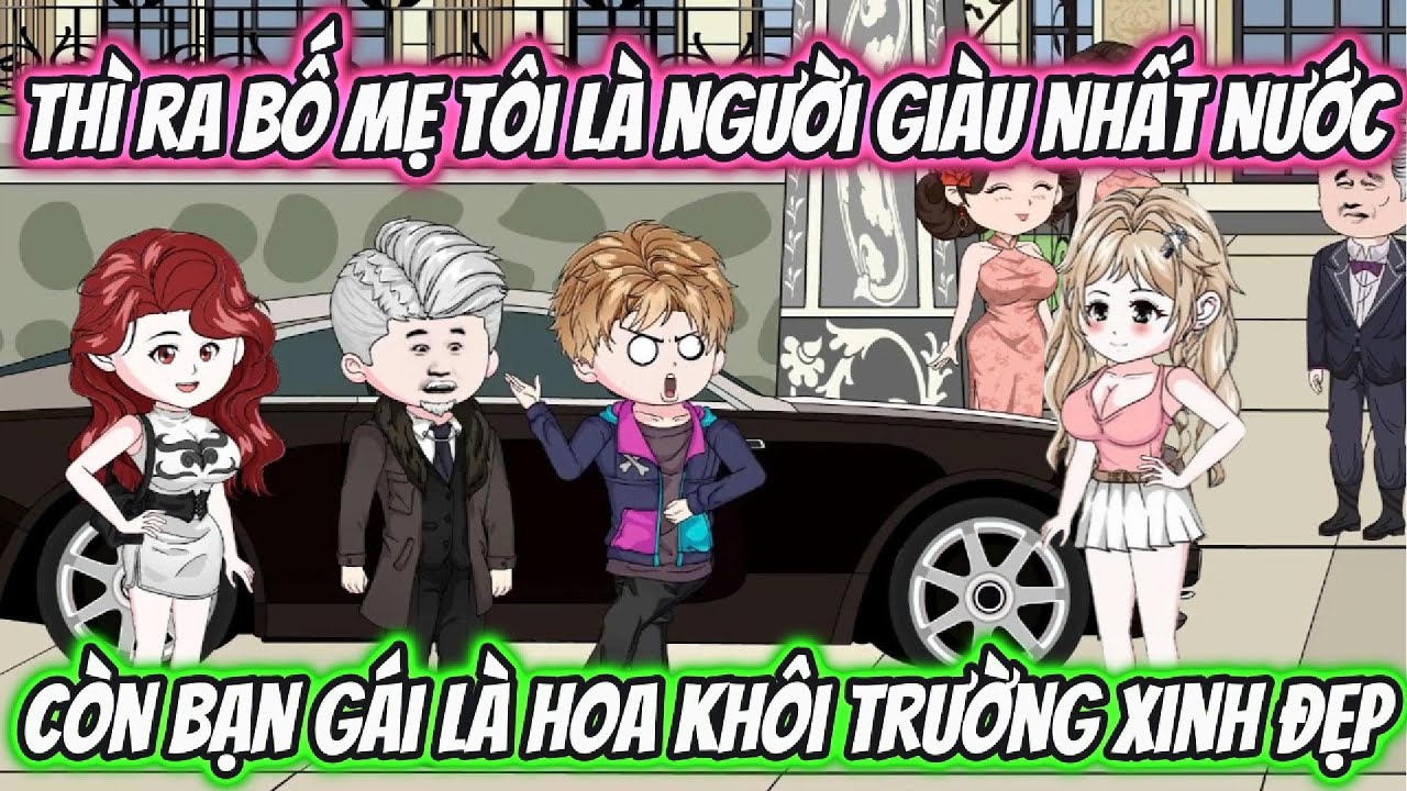 Thì Ra Bố Mẹ Tôi Là Người Giàu Nhất Nước Còn Bạn Gái Là Hoa Khôi Trường Xinh Đẹp Full | KK VietSub