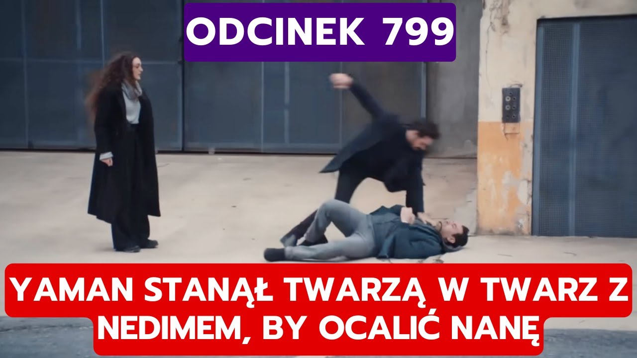 DZIEDZICTWO, ODCINEK 799: YAMAN STANĄŁ TWARZĄ W TWARZ Z NEDIMEM, BY OCALIĆ NANĘ