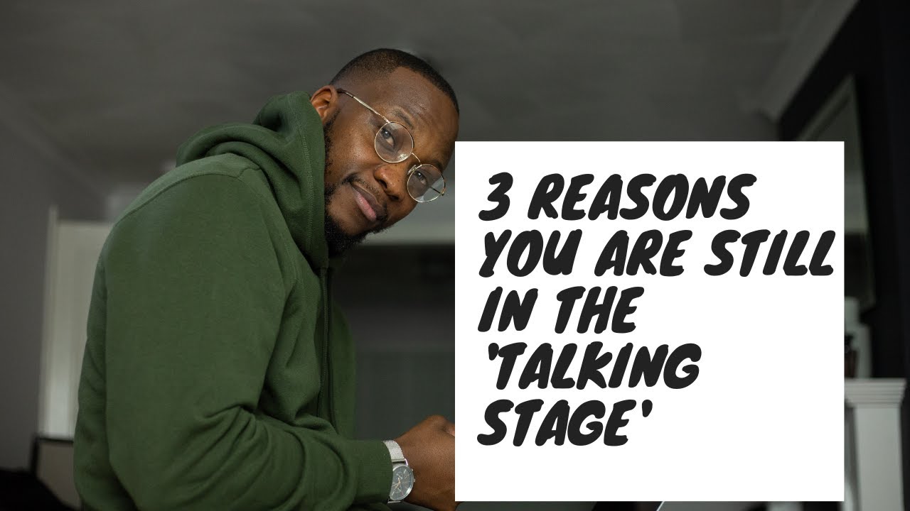 3 REASONS YOU ARE STILL IN THE 'TALKING STAGE'