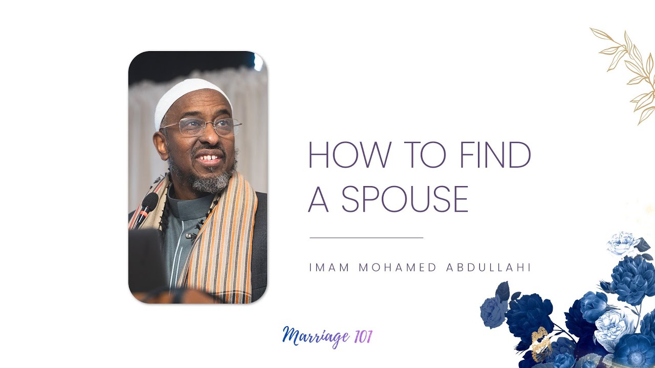 How to Find a Spouse | Marriage 101 | Imam Mohamed Abdullahi