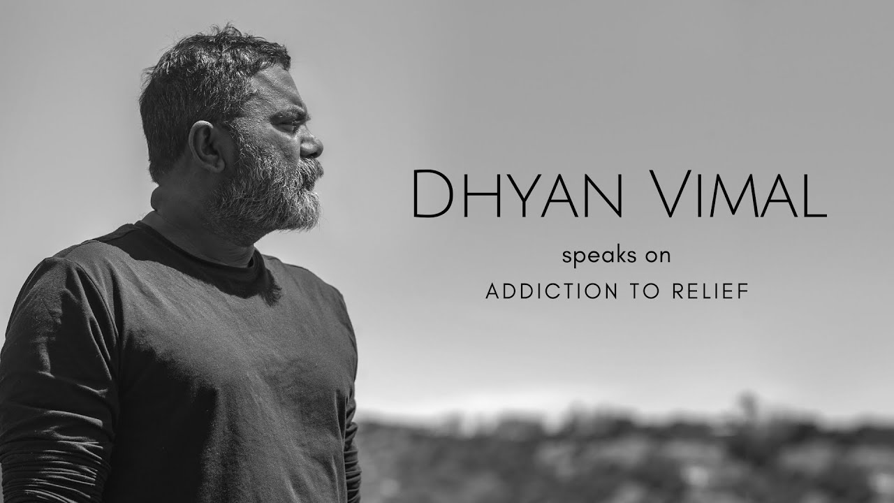 Dhyan Vimal speaks on Addiction to Relief