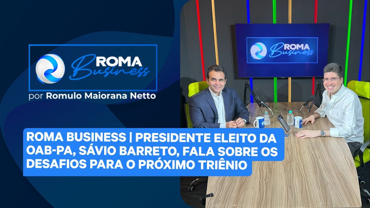Roma Business | Presidente da OAB-PA, Sávio Barreto, fala sobre os desafios para o próximo triênio