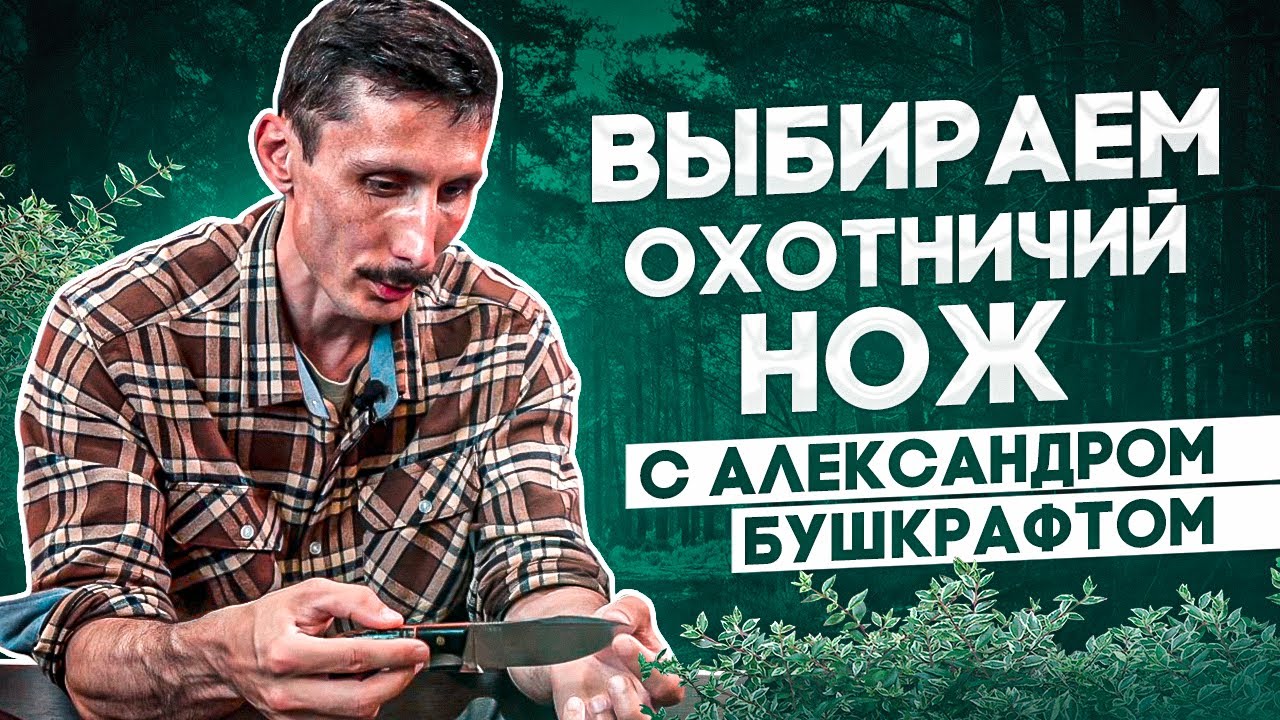 Как выбрать охотничий нож? Охота за ножами с Александром Бушкрафтом