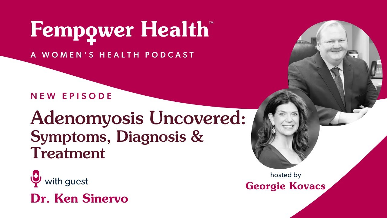 Adenomyosis Explained: Symptoms, Diagnosis, and Treatment with Dr. Ken Sinervo
