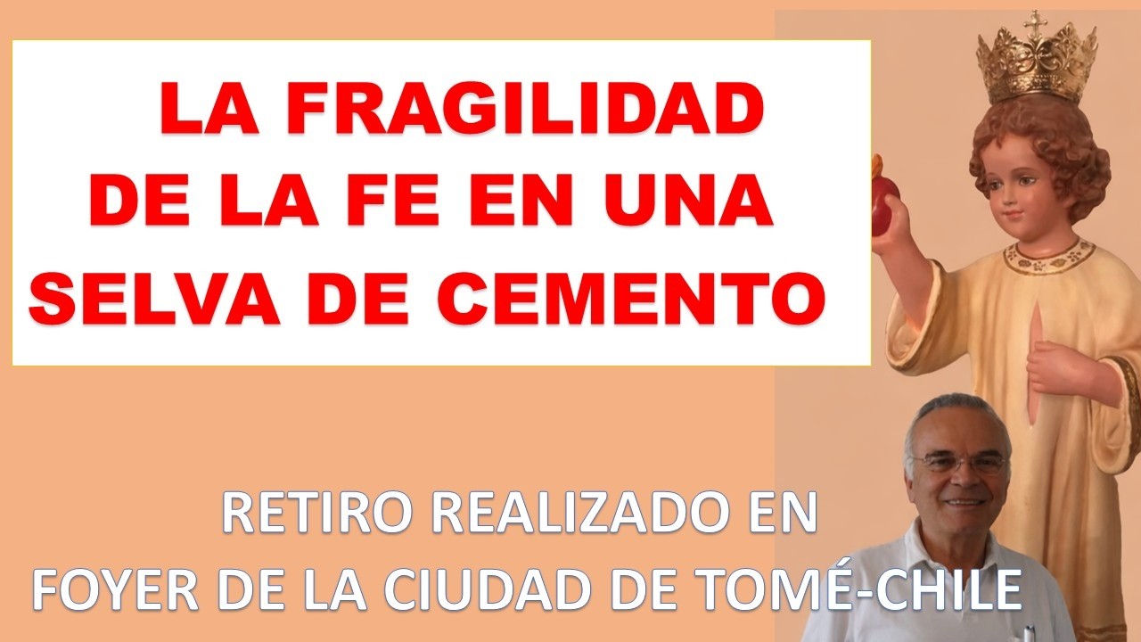 LA FRAGILIDAD DE LA FE EN UNA SELVA DE CEMENTO (Retiro en Foyer de Charité  Tomé, Chile)
