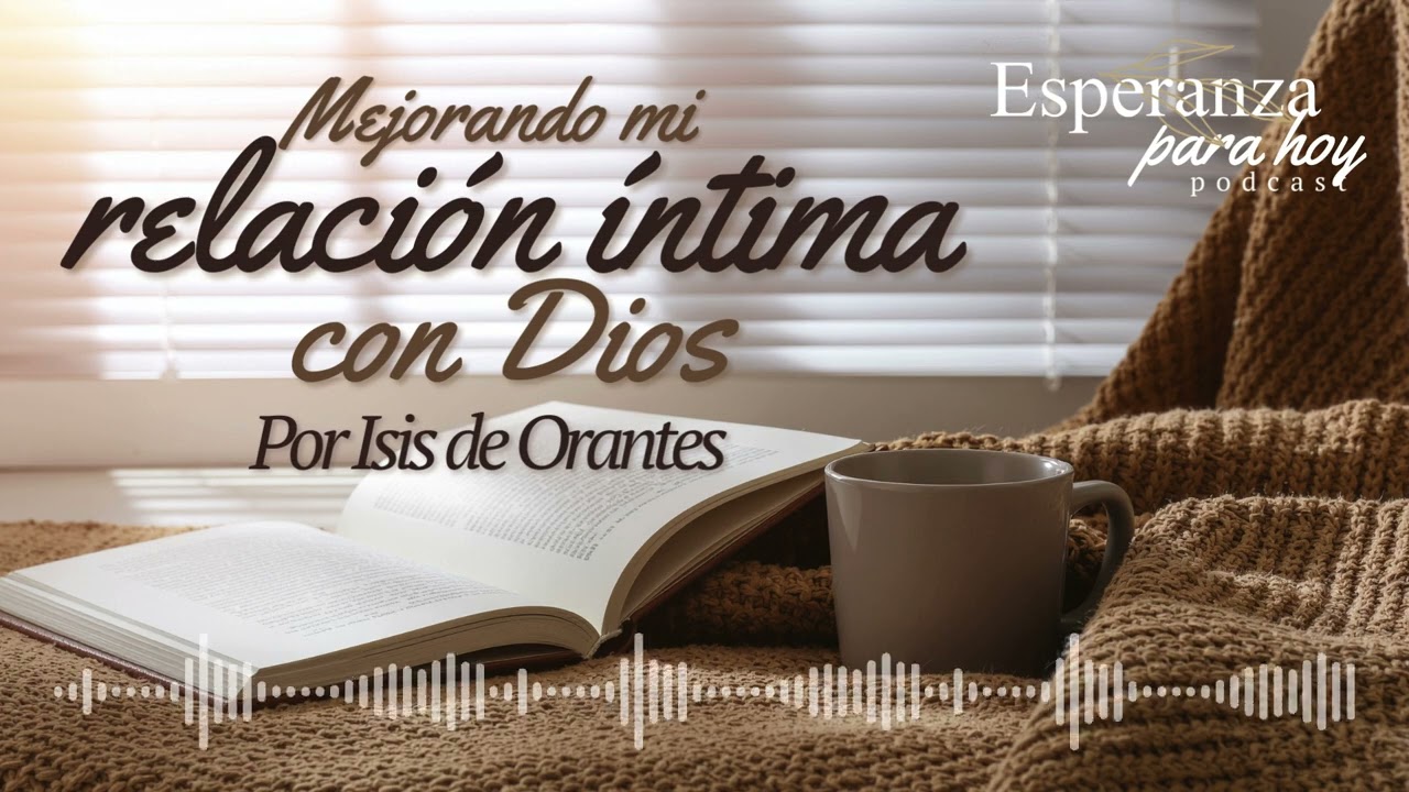 Mejorando mi relación íntima con Dios. Por Isis de Orantes.
