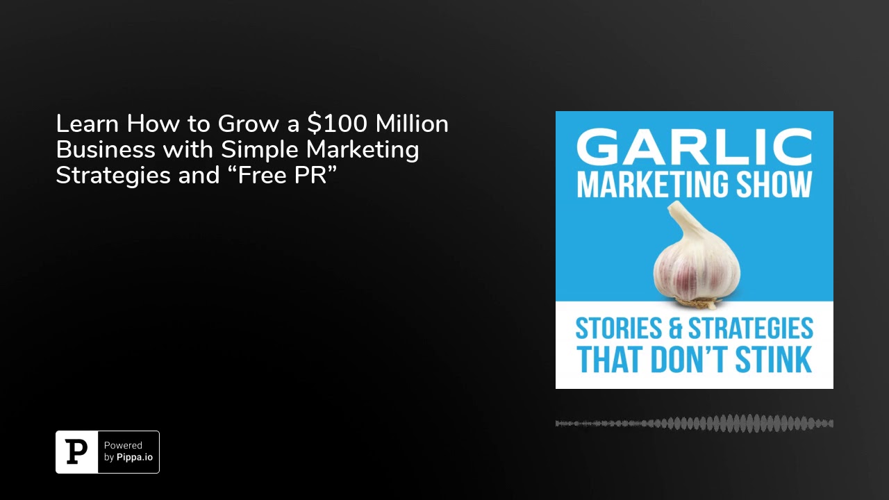 Learn How to Grow a $100 Million Business with Simple Marketing Strategies and &ldquo;Free PR&rdquo;