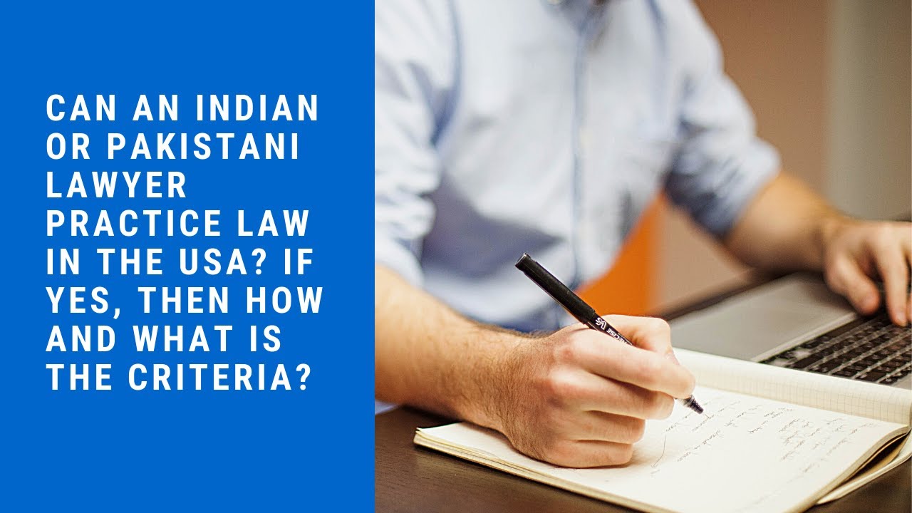 Can an Indian, Pakistani lawyer practice law in the USA? If yes, then how and what is the criteria?