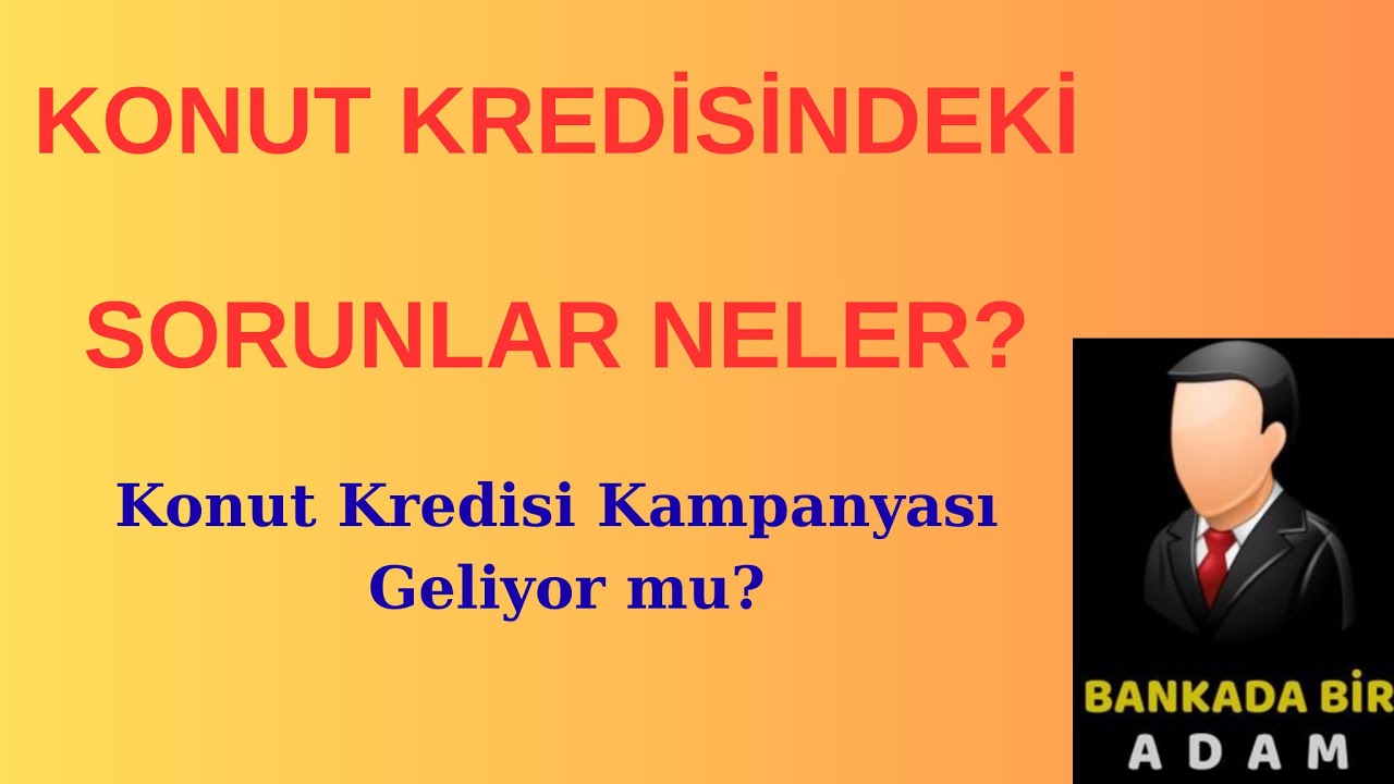 Konut Kredilerindeki Sorunlar Neler? &Ccedil;&ouml;z&uuml;mleri Ne? Konut Kredisi Kampanyası Geliyor Mu?