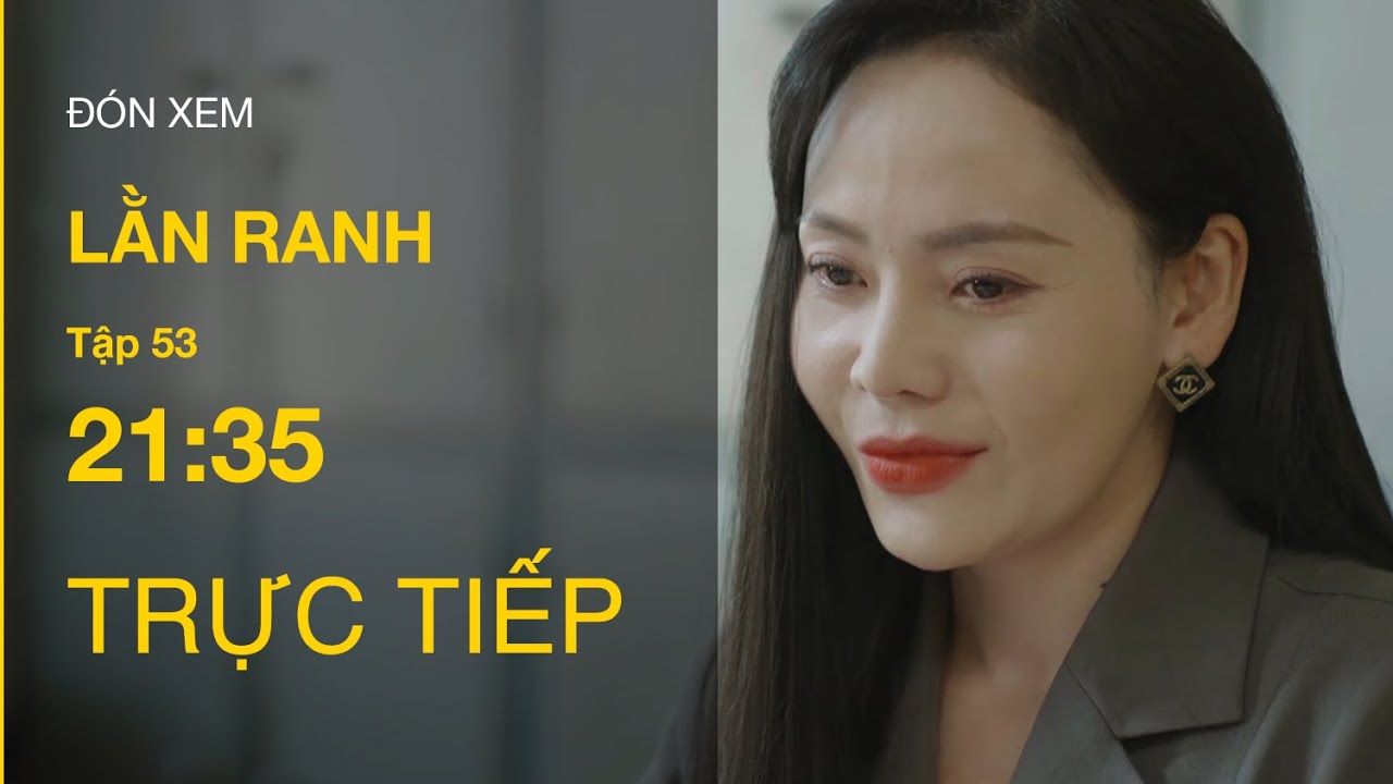 TRỰC TIẾP Lằn Ranh FULL Tập 53
