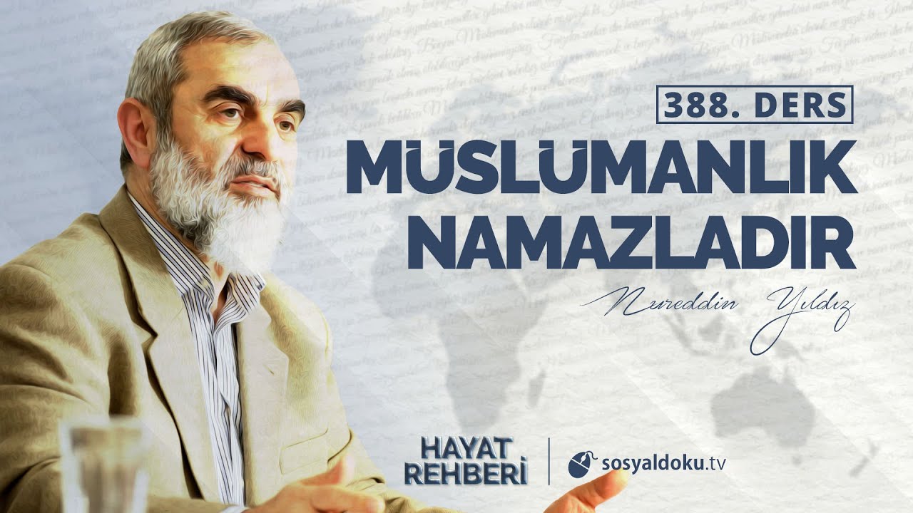 MÜSLÜMANLIK NAMAZLADIR [Hayat Rehberi - Nureddin Yıldız] 388.Ders