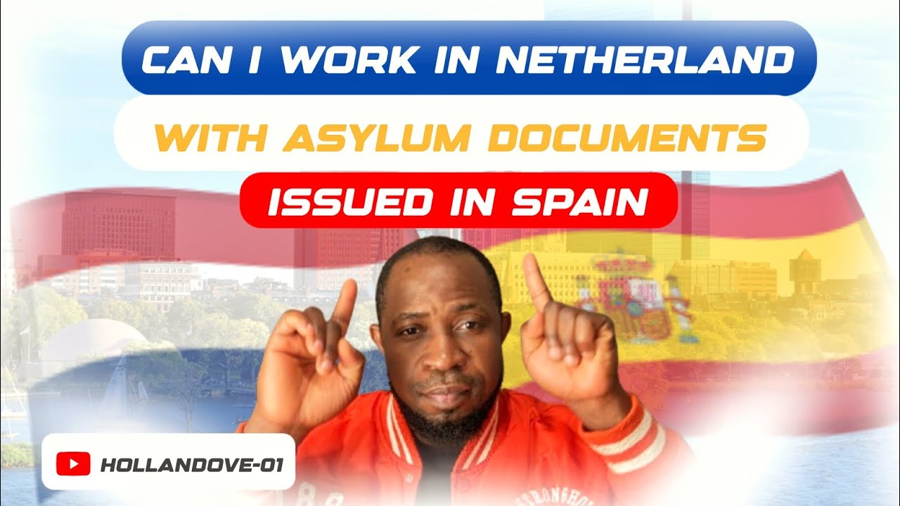 CAN I WORK IN NETHERLANDS WITH ASYLUM DOCUMENTS ISSUED IN SPAIN