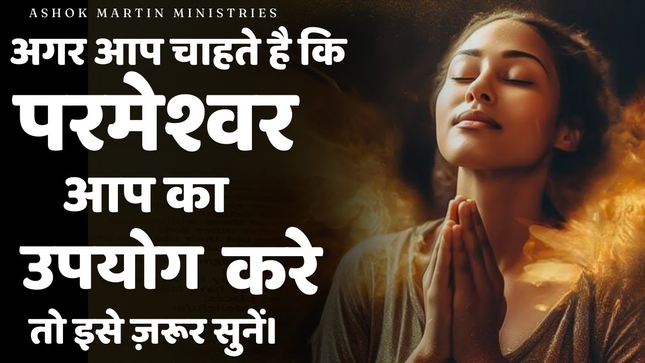 अगर आप चाहते हैं कि परमेश्वर आप का उपयोग करे तो इसे ज़रूर सुनें।@Ashok Martinheart touching message