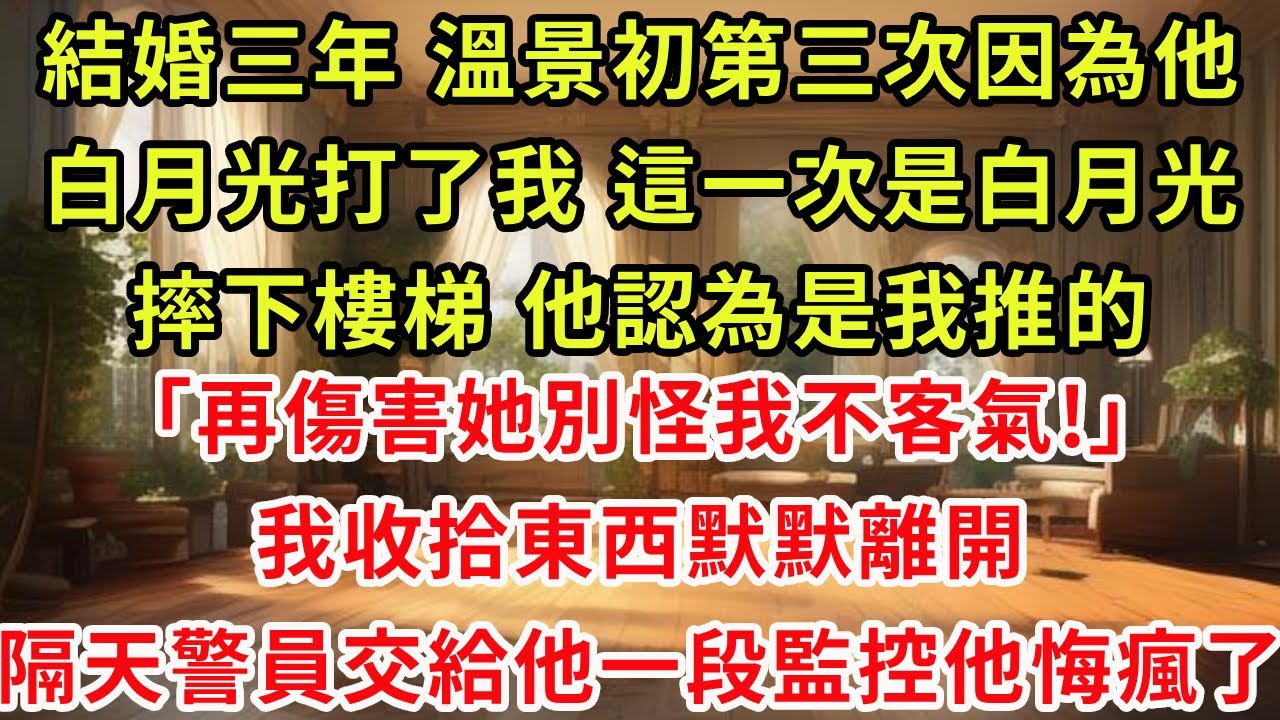 結婚三年，溫景初第三次因為他白月光打了我，這一次是白月光摔下樓梯他認為是我推的，「再傷害她別怪我不客氣!」我收拾東西默默離開，隔天警員交給他一段監控他悔瘋了#虐戀 #逆襲 #爽文