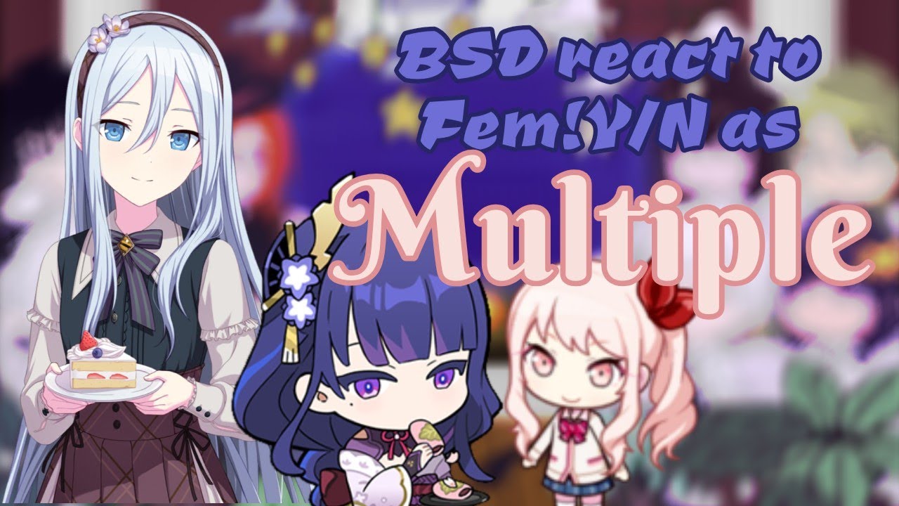 BSD react to Fem!Y/N as....?|SPOILERS|BSD/GenshinImpact/Pjsk|GC|