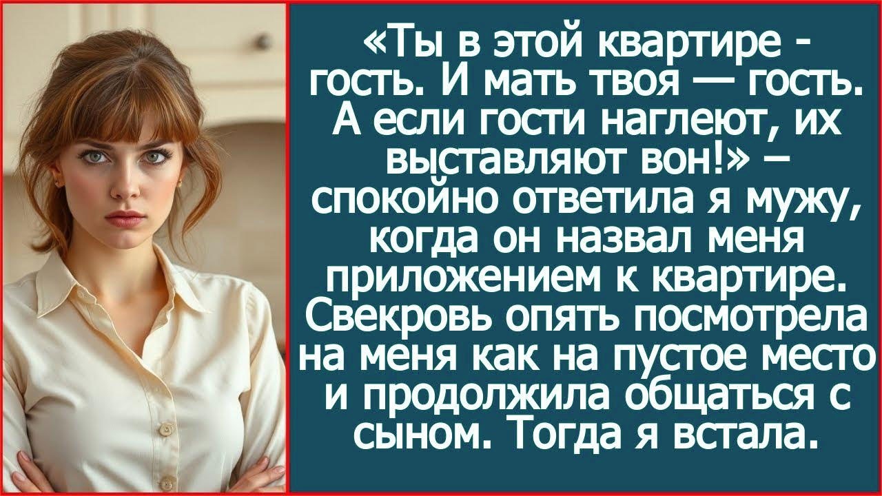 Дорогой, ты в этой квартире - гость. И мать твоя — гость. А если гости наглеют, их выставляют вон!