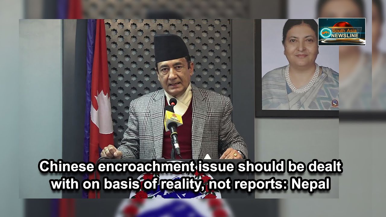 Chinese encroachment issue should be dealt with on basis of reality, not reports: Nepal