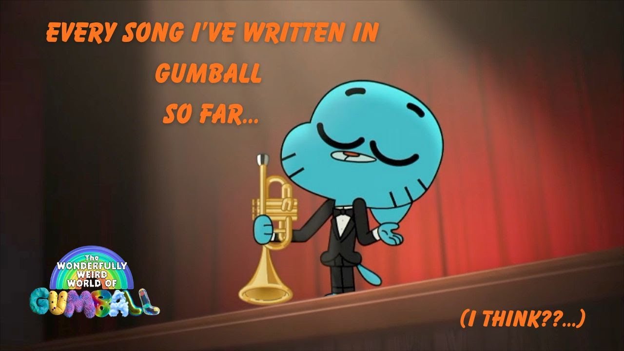 every song I wrote in Gumball so far (I think??) The Wonderfully Weird World of Gumball - Xav Clarke