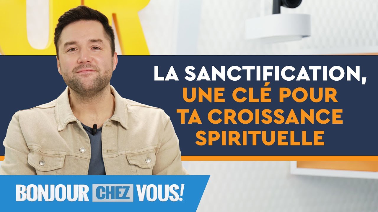 La sanctification, une clé pour ta croissance spirituelle - Bonjour chez vous ! - L'équipe emci