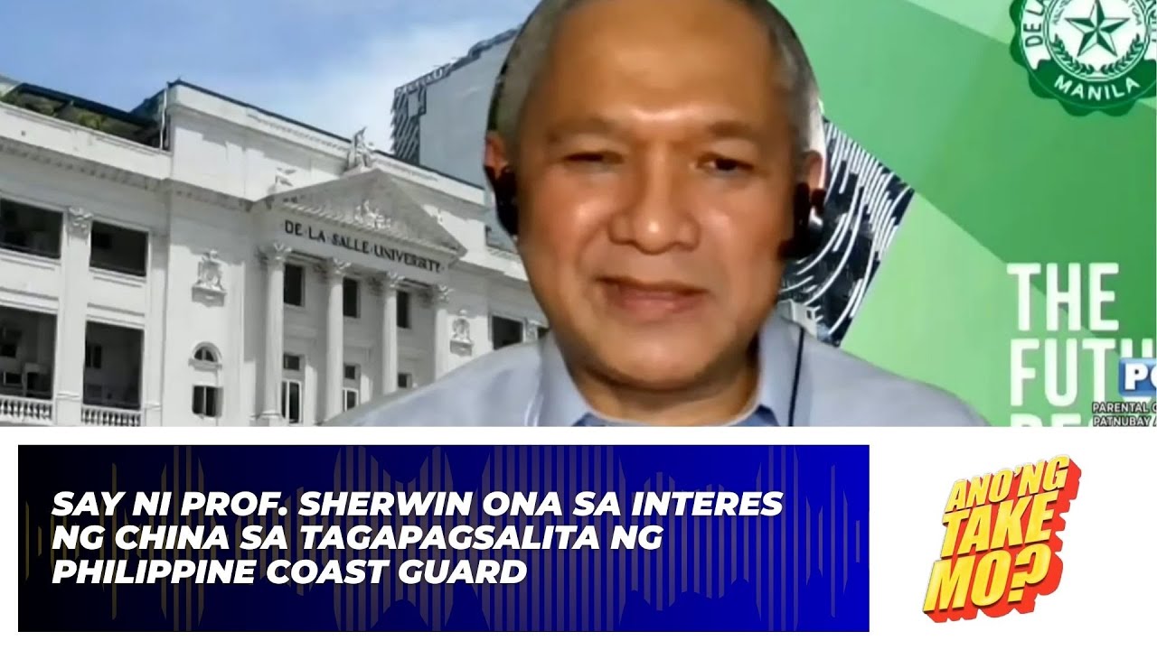Say ni Prof. Ona Sa Interes Ng China Sa Tagapagsalita Ng Philippine Coast Guard | Ano’ng Take Mo?