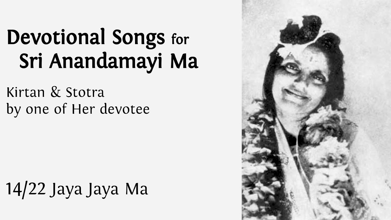 Jaya Jaya Ma - 14/22 Devotional songs for Sri Anandamayi Ma - Kirtan & Stotra  by one of Her devotee