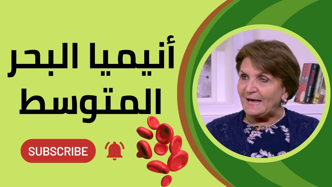 أنيميا حوض البحر المتوسط كل ما تريد معرفته وأحدث العلاجات مع أ.د. أمال البشلاوي