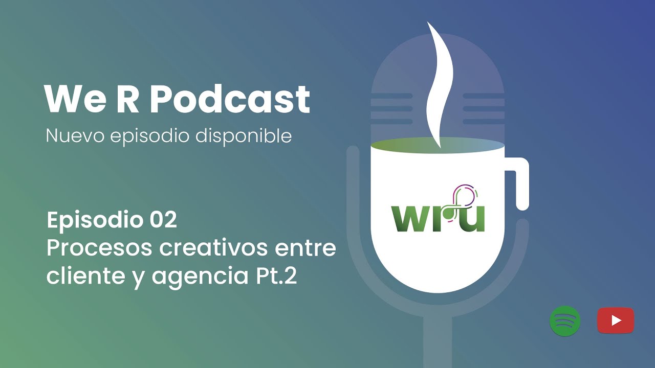 We R Podcast Episodio 02 - Procesos creativos entre cliente y agencia Pt. 2