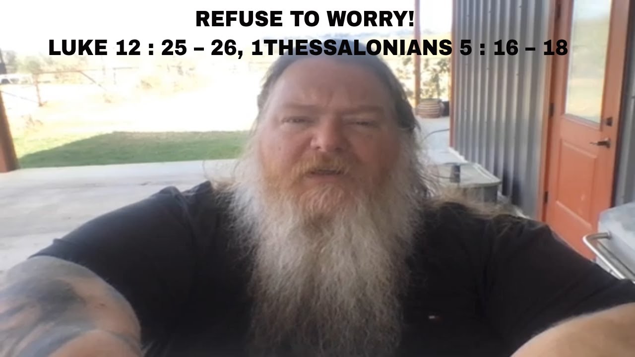 REFUSE TO WORRY! | LUKE 12 : 25 – 26, 1 THESSALONIANS 5 : 16 – 18