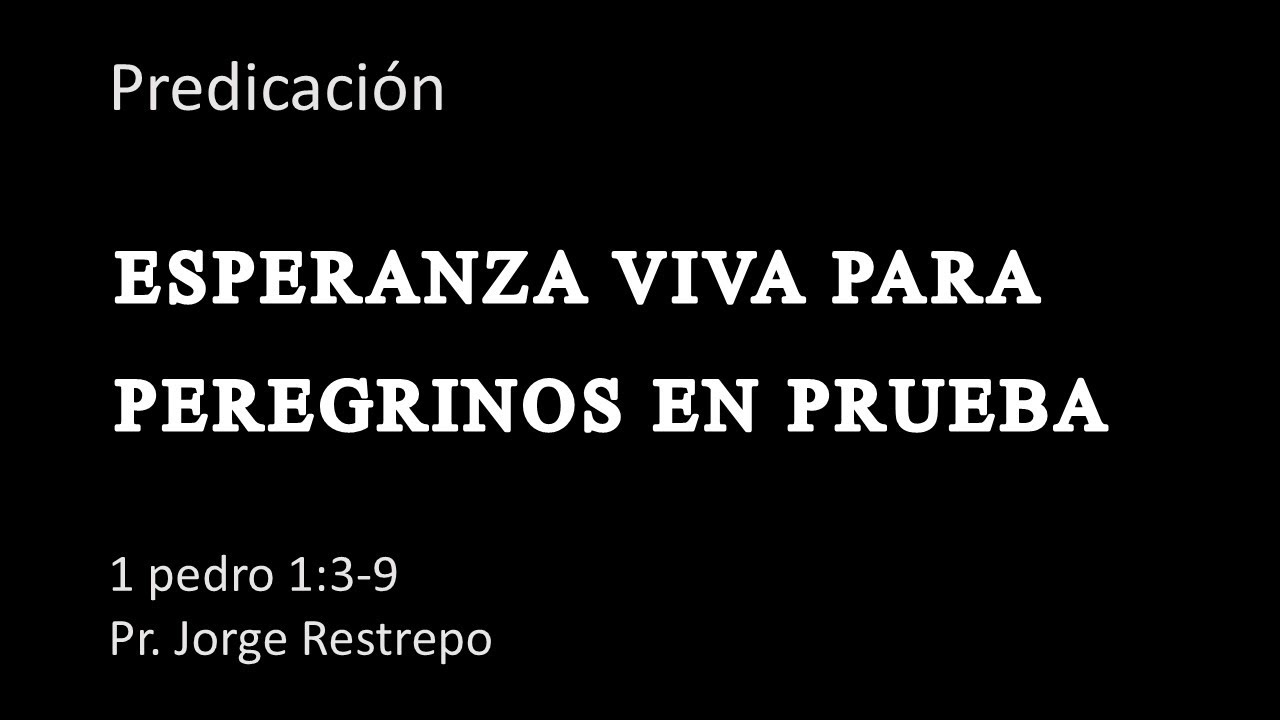 1 Pedro 1:3-9, Esperanza viva para peregrinos en prueba, Pr. Jorge Restrepo.