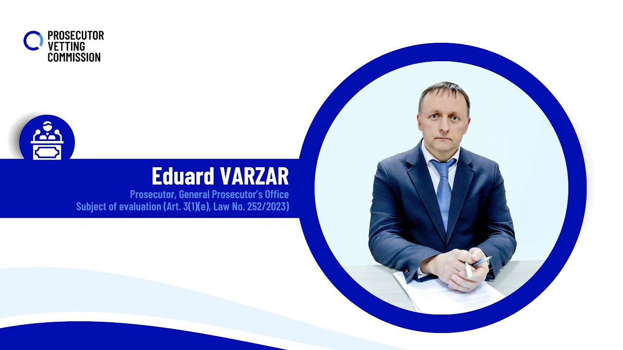 Hearing of Prosecutor Eduard Varzar from the General Prosecutor’s Office