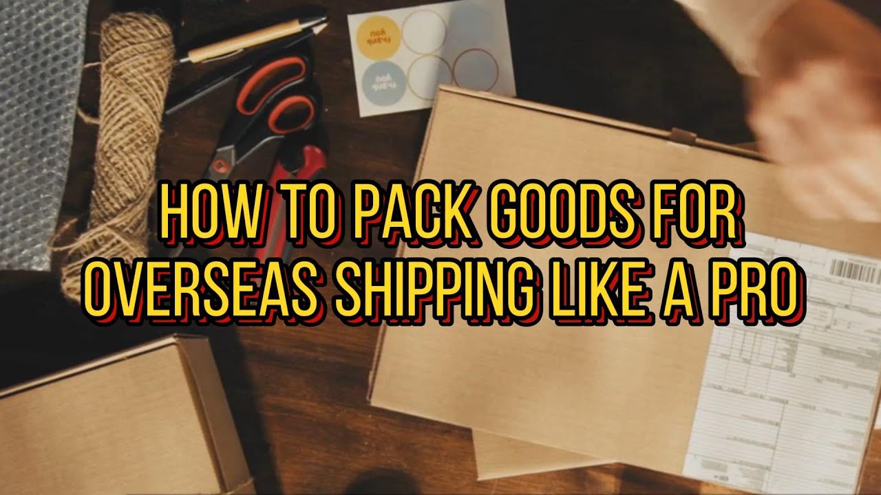 How to Pack Goods for Overseas Shipping Like a Pro