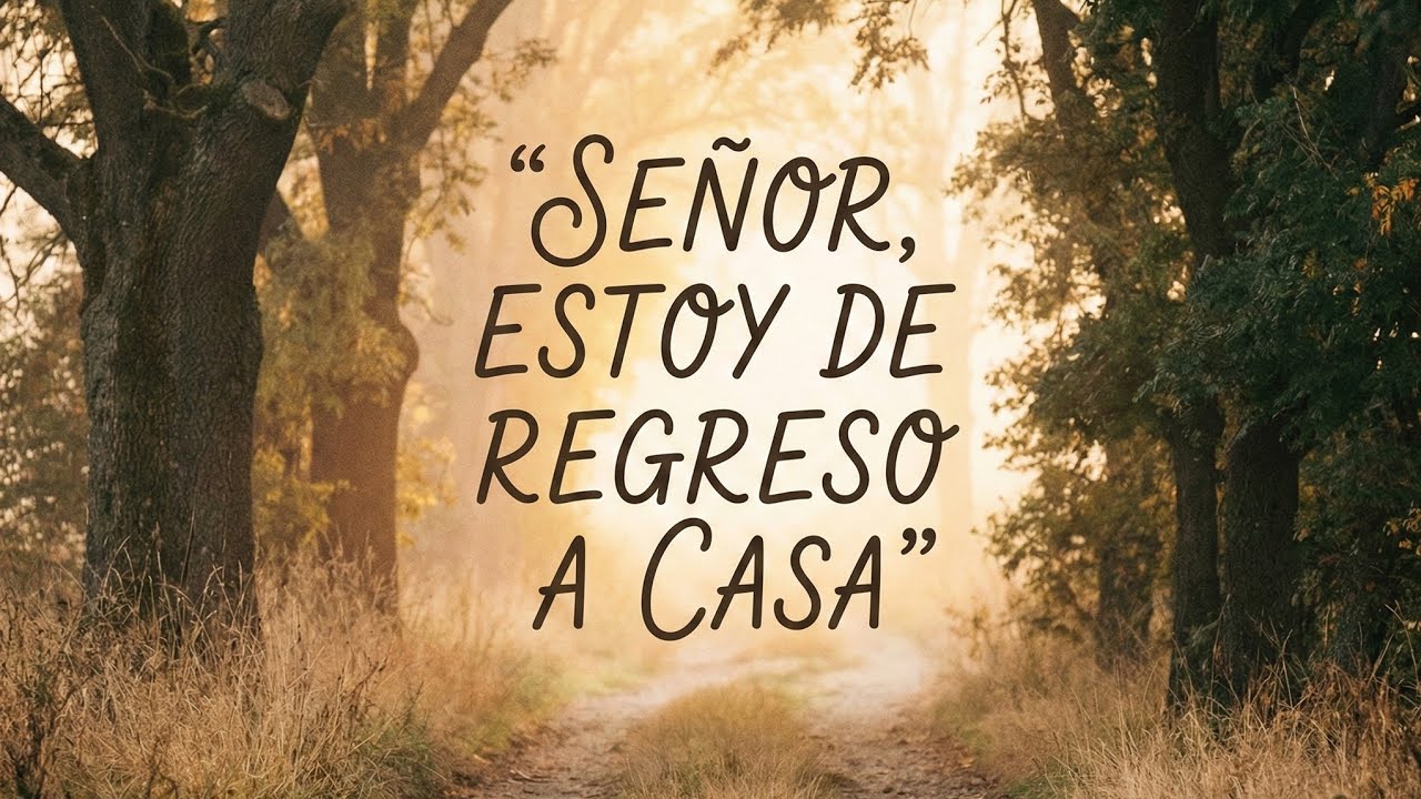 Señor, estoy de regreso a casa