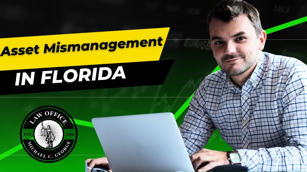 Understanding Asset Mismanagement in #Florida by Attorney Michael C. George, serving since 2003
