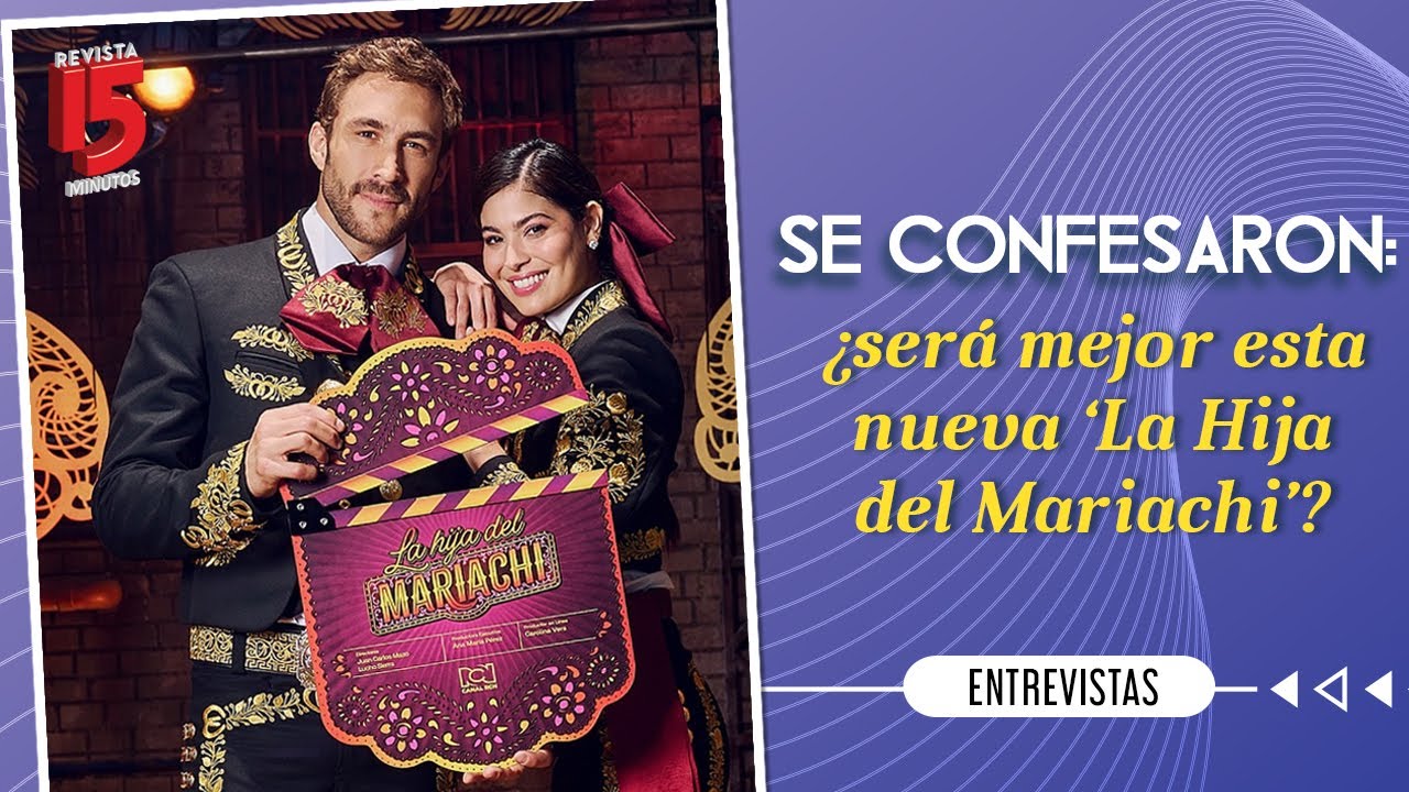 Los protagonistas de La Hija del Mariachi respondieron, ¿Será mejor esta nueva versión de la novela?
