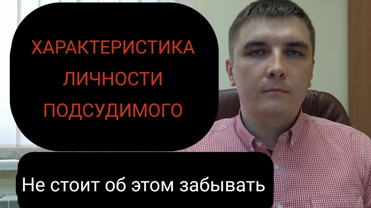 Характеристика личности подсудимого. Как она влияет на приговор и из чего состоит?