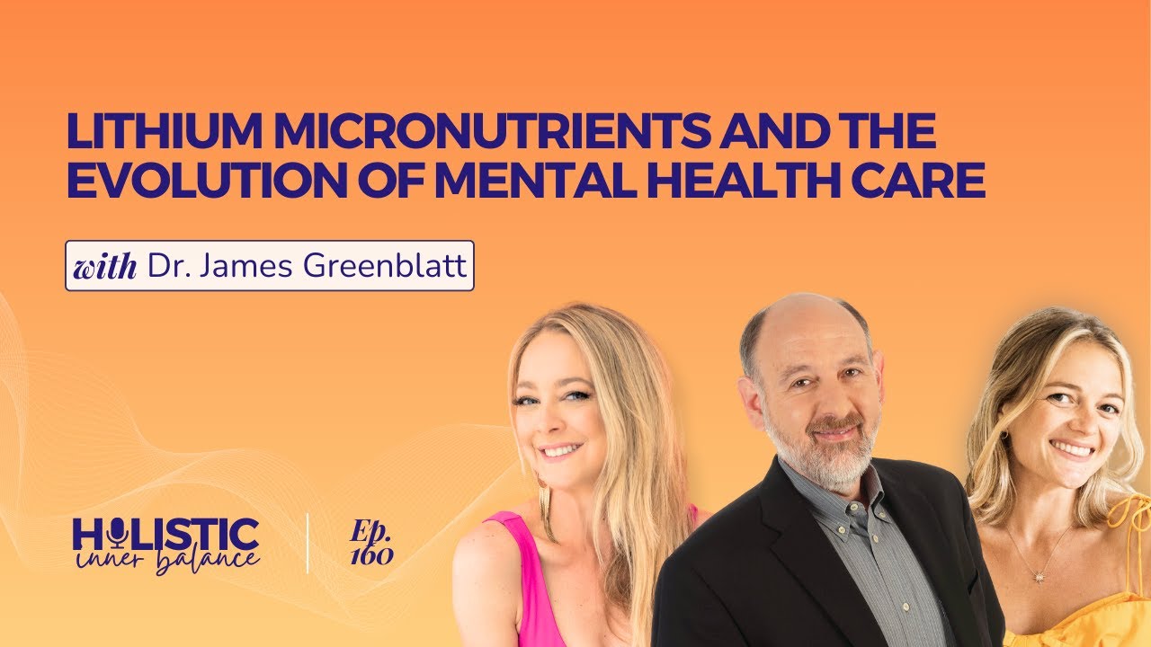 Lithium Micronutrients and the Evolution of Mental Health Care with Dr. James Greenblatt | Ep. 160