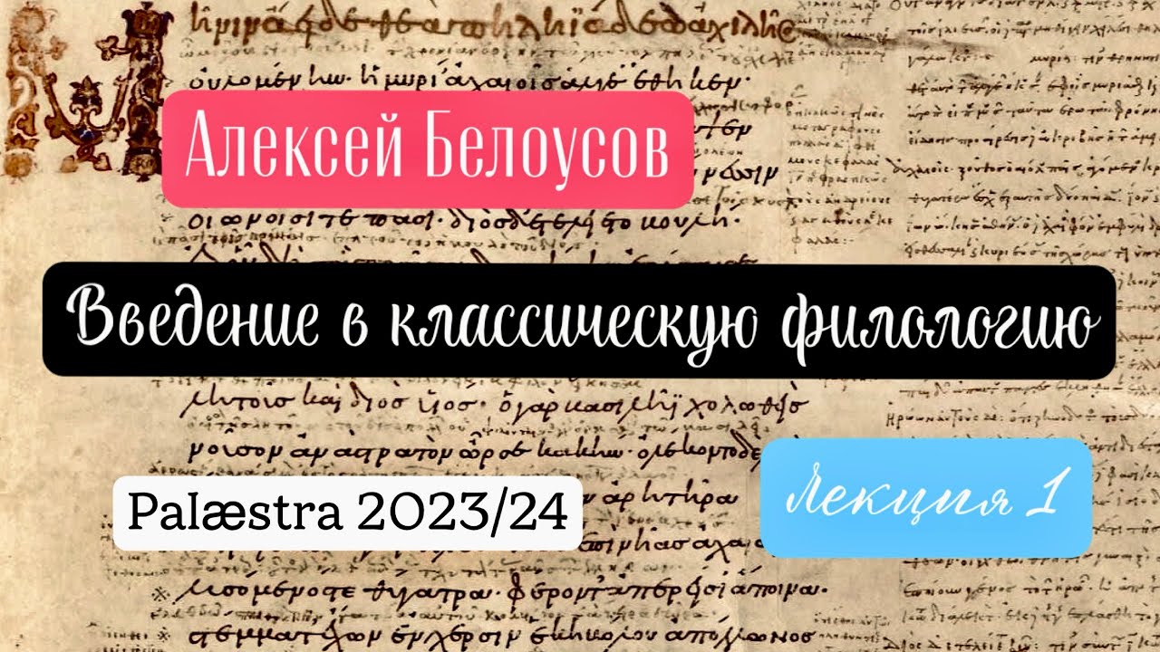 Введение в классическую филологию. Лекция 1. (Курс для всех желающих в проекте Pal&aelig;stra 2023/24 гг.)