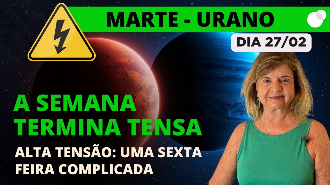 Céu do dia - Sexta 27/02 - A Semana Termina Tensa! Marte - Urano
