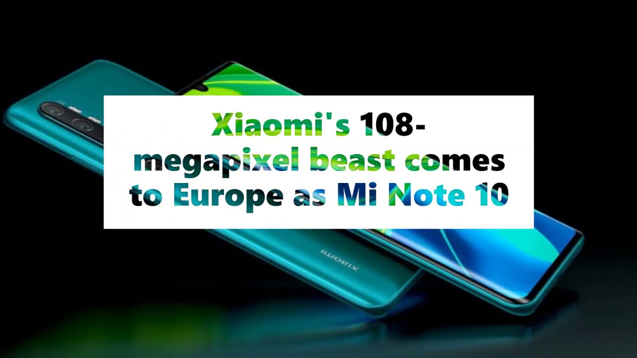 Xiaomi's 108 megapixel beast comes to Europe as Mi Note 10
