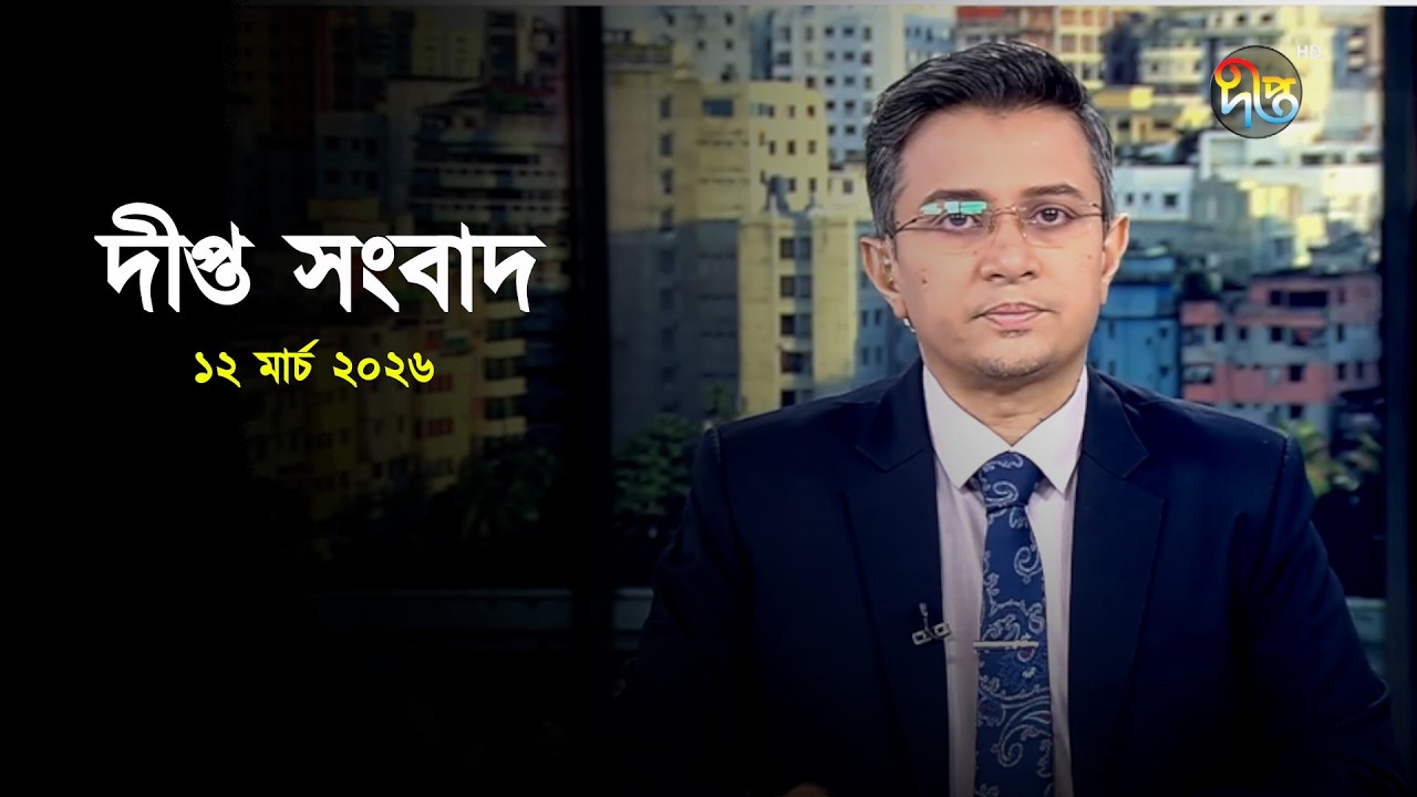 Deepto News | দীপ্ত সংবাদ | ১২ মার্চ ২০২৬ | Full News