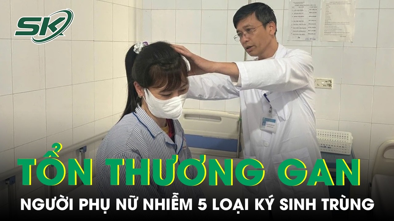 Người phụ nữ tổn thương gan nặng do nhiễm cùng lúc 5 loại ký sinh trùng | SKĐS