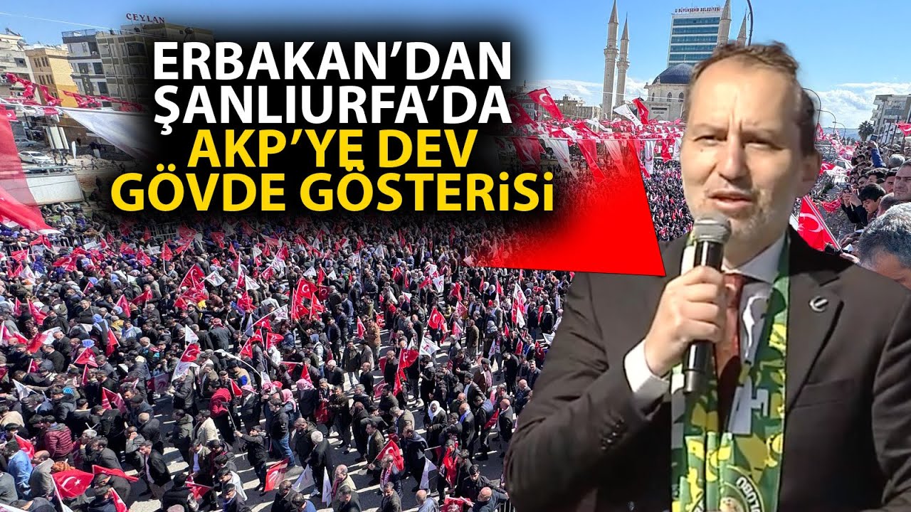 Yeniden Refah Partisi Genel Başkanı Fatih Erbakan'dan, Şanlıurfa'dan AKP'ye dev gövde gösterisi!