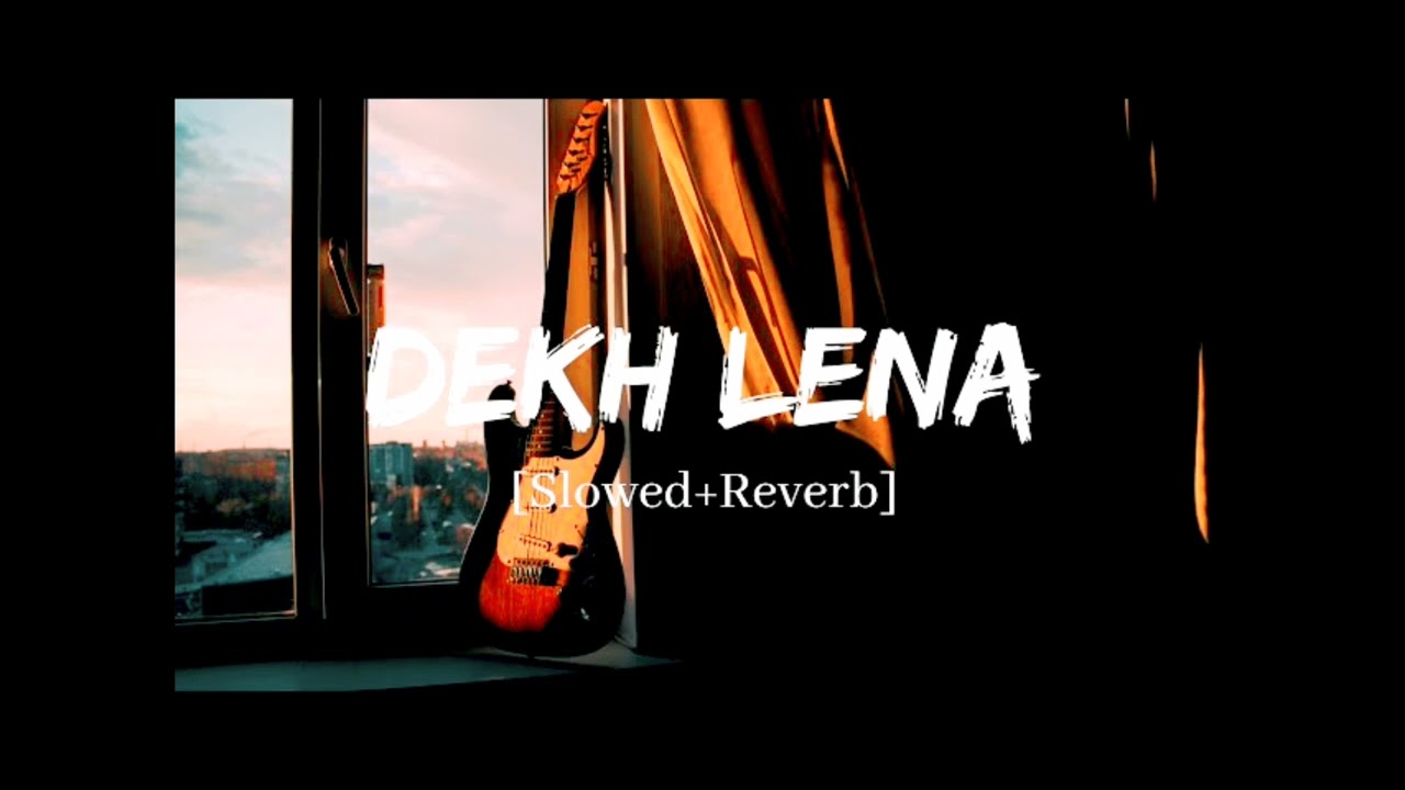 Dekh Lena - Arijit Singh Song | Slowed And Reverb Lofi Mix