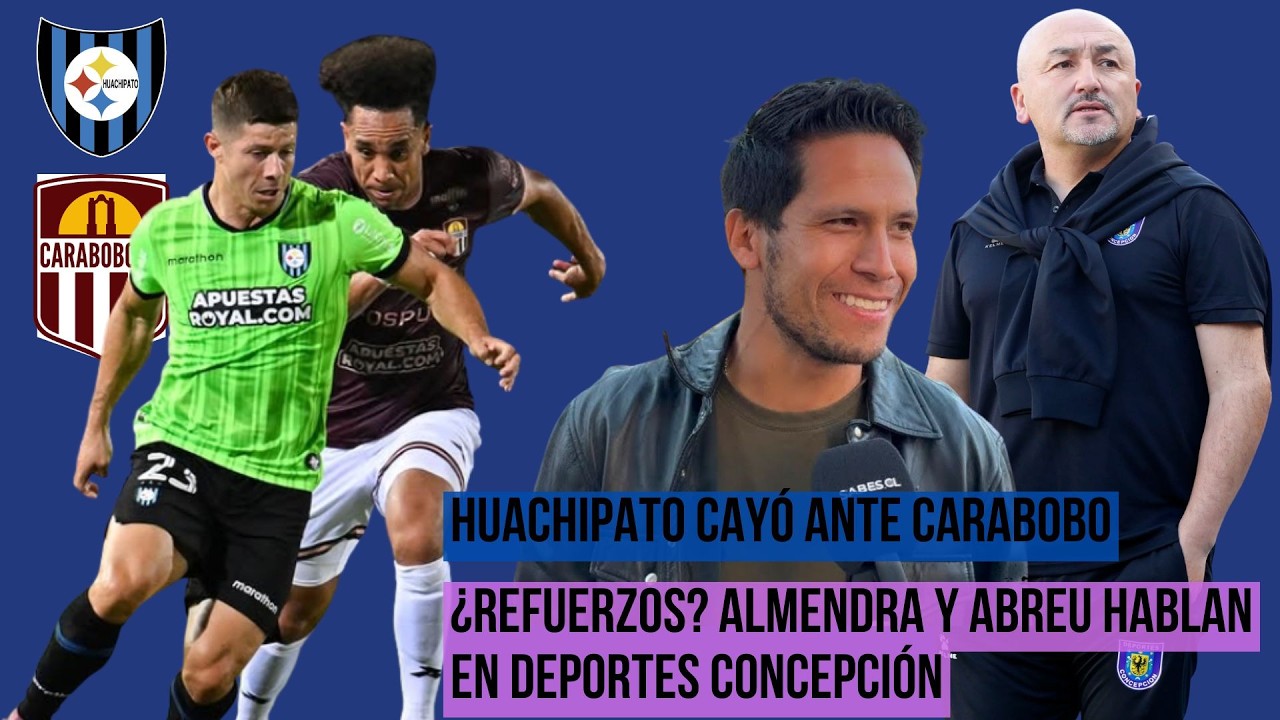 Huachipato cayó ante Carabobo | ¿Refuerzos? Almendra y Abreu hablan en Deportes Concepción