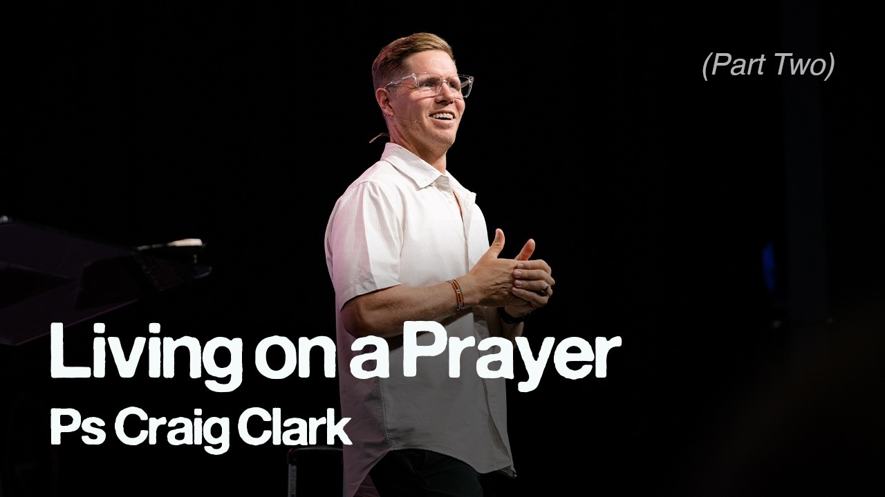 Living on a Prayer Pt 2 • Ps Craig Clark