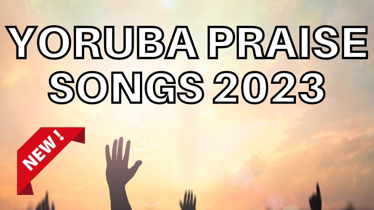 YORUBA GOSPEL PRAISE SONGS 2023